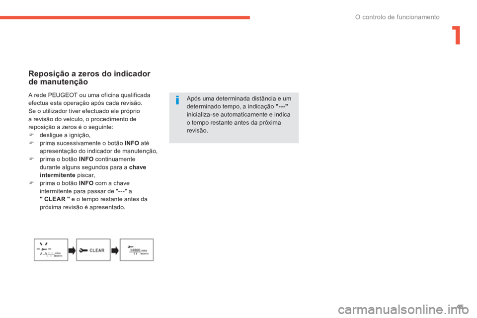 PEUGEOT 4008 2012 Manual de utilização (in Portuguese) 1
45
O controlo de funcionamento
Reposição a zeros do indicador de manutenção
Após uma determinada distância e umdeterminado tempo, a indicação "---"inicializa-se automaticamente e in PEUGEOT 4008 2012 Manual de utilização (in Portuguese) 1
45
O controlo de funcionamento
Reposição a zeros do indicador de manutenção
Após uma determinada distância e umdeterminado tempo, a indicação "---"inicializa-se automaticamente e in