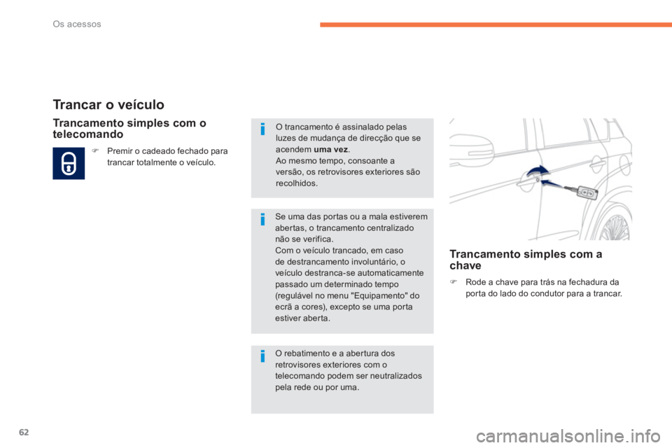 PEUGEOT 4008 2012  Manual de utilização (in Portuguese) 62
Os acessos
Trancar o veículo
�)Rode a chave para trás na fechadura daporta do lado do condutor para a trancar.  
 
 
Trancamento simples com otelecomando
�)Premir o cadeado fechado para
trancar t