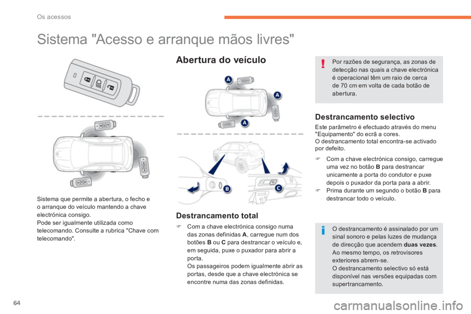 PEUGEOT 4008 2012  Manual de utilização (in Portuguese) 64
Os acessos
   
 
 
 
 
 
 
 
 
 
 
 
 
 
 
 
 
 
 
 
 
 
 
Sistema "Acesso e arranque mãos livres" 
 
 Destrancamento selectivo
 
Este parâmetro é efectuado através do menu 
"Equipamento" do ec