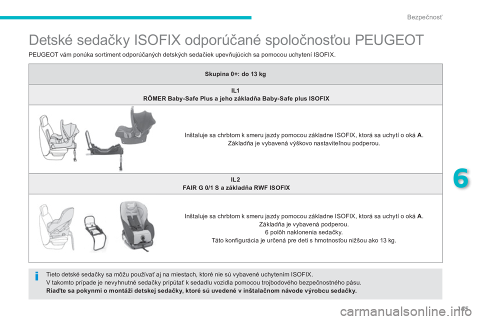 PEUGEOT 4008 2012  Návod na použitie (in Slovakian) 165
6
Bezpečnosť
 
 
 
 
 
 
 
 
 
 
 
 
 
 
 
 
 
Detské sedačky ISOFIX odporúčané spoločnosťou PEUGEOT 
 
Tieto detské sedačky sa môžu používať aj na miestach, ktoré nie sú vybaven