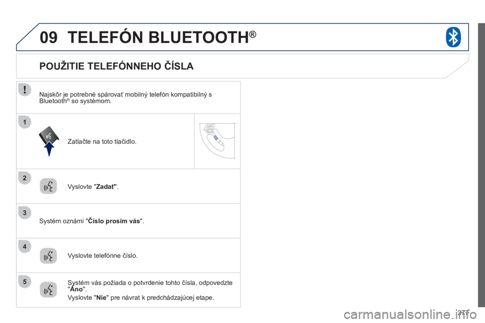PEUGEOT 4008 2012  Návod na použitie (in Slovakian) 277
09
2
3
1
4
5
TELEFÓN BLUETOOTH ®
Vyslovte " Zadať".  ť
 
 Syst