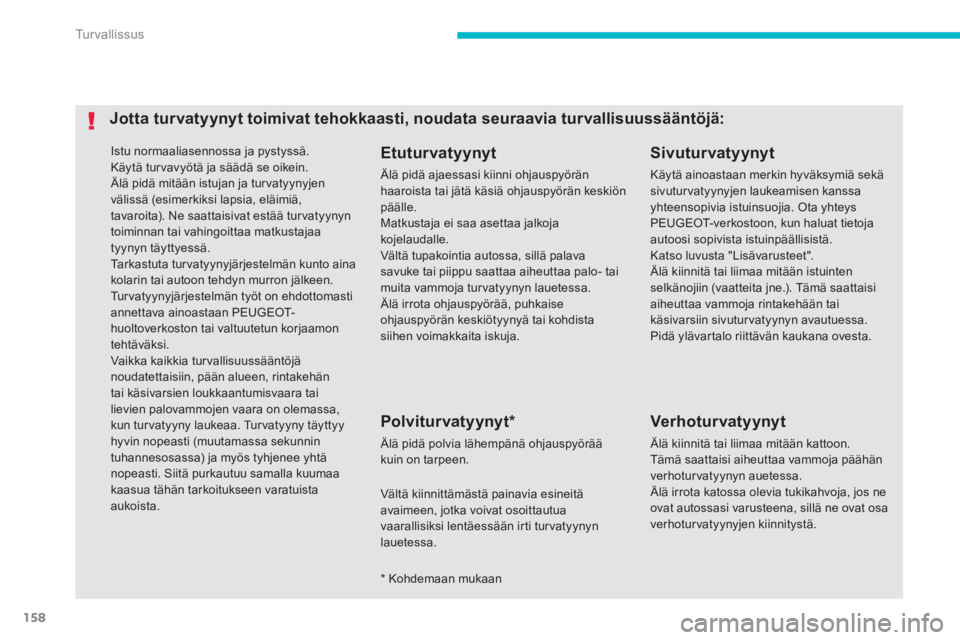PEUGEOT 4008 2012  Omistajan Käsikirja (in Finnish) 158
Tu r v a l l i s s u s
 Istu normaaliasennossa ja pystyssä. 
  Käytä turvavyötä ja säädä se oikein.  Älä pidä mitään istujan ja tur vatyynyjen välissä (esimerkiksi lapsia, eläimiä