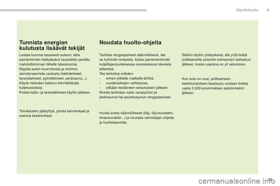 PEUGEOT 4008 2012 Omistajan Käsikirja (in Finnish) .
23
Käyttöönotto
Tunnista energian
kulutusta lisäävät tekijät
Lastaa kuorma tasaisesti autoon; laitapainavimmat matkalaukut tavaratilan perälle,mahdollisimman lähelle takaistuimia. Rajoita PEUGEOT 4008 2012 Omistajan Käsikirja (in Finnish) .
23
Käyttöönotto
Tunnista energian
kulutusta lisäävät tekijät
Lastaa kuorma tasaisesti autoon; laitapainavimmat matkalaukut tavaratilan perälle,mahdollisimman lähelle takaistuimia. Rajoita