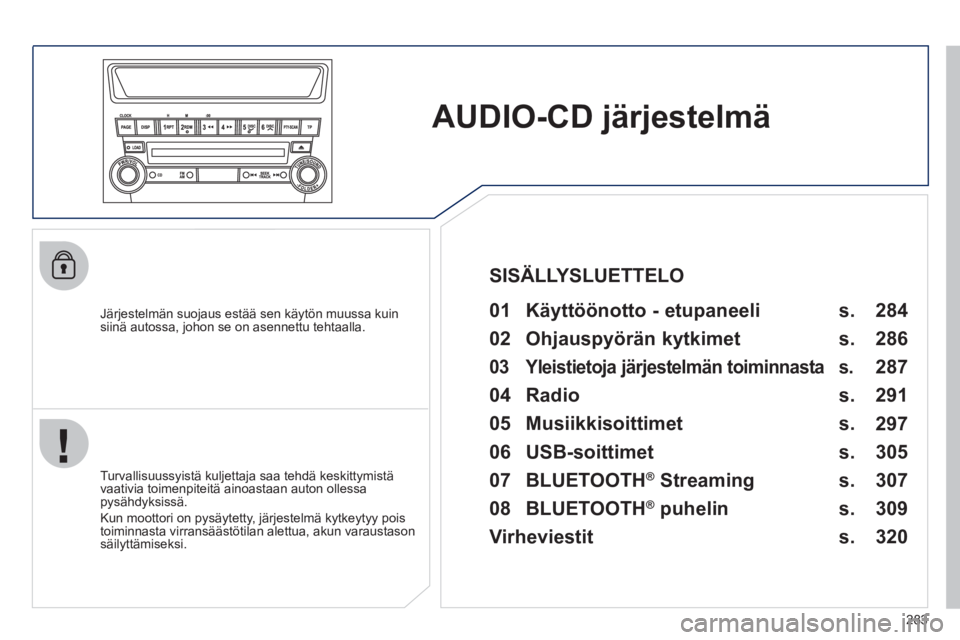 PEUGEOT 4008 2012 Omistajan Käsikirja (in Finnish) 283
AUDIO-CD järjestelmä
Järjestelmän suojaus estää sen käytön muussa kuinsiinä autossa, johon se on asennettu tehtaalla.
01 Käyttöönotto - etupaneeli
Turvallisuussyist PEUGEOT 4008 2012 Omistajan Käsikirja (in Finnish) 283
AUDIO-CD järjestelmä
Järjestelmän suojaus estää sen käytön muussa kuinsiinä autossa, johon se on asennettu tehtaalla.
01 Käyttöönotto - etupaneeli
Turvallisuussyist