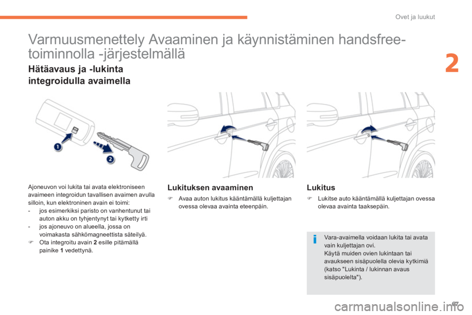PEUGEOT 4008 2012  Omistajan Käsikirja (in Finnish) 67
2
Ovet ja luukut
   
 
 
 
 
Varmuusmenettely Avaaminen ja käynnistäminen handsfree-
toiminnolla -järjestelmällä 
Lukituksen avaaminen 
�)    Avaa auton lukitus kääntämällä kuljettajan 
o