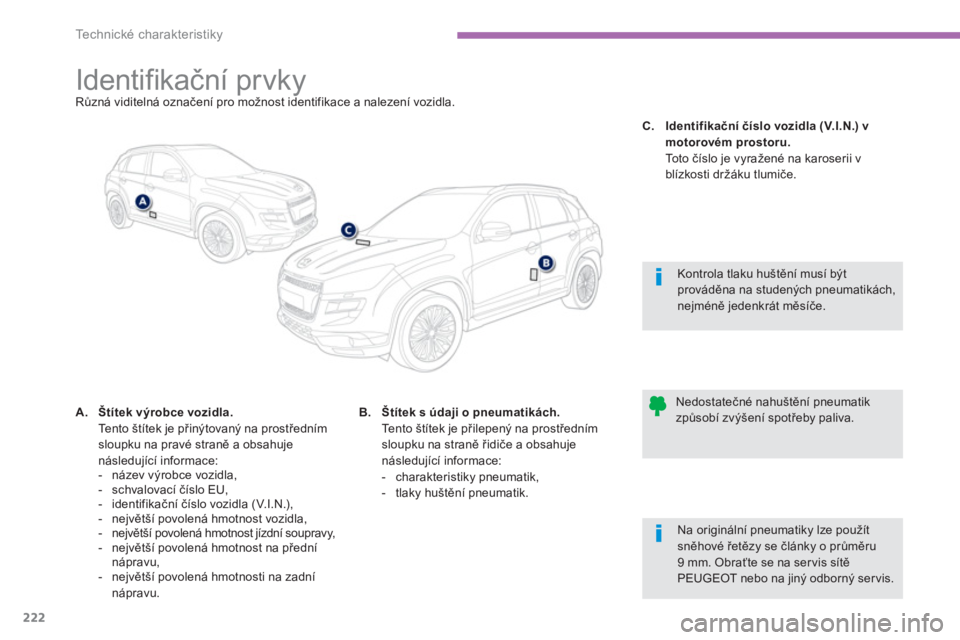 PEUGEOT 4008 2012  Návod na použití (in Czech) 222
Technické charakteristiky
   
 
 
 
 
 
 
 
 
 
 
 
 
 
 
 
 
 
 
 
Identifikační prvky Různá viditelná označení pro možnost identifikace a nalezení vozidla.
A.Štítek výrobce vozidla.