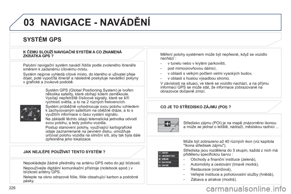 PEUGEOT 4008 2012  Návod na použití (in Czech) 226
03  NAVIGACE - NAVÁDĚNÍ 
Palubní navigačn