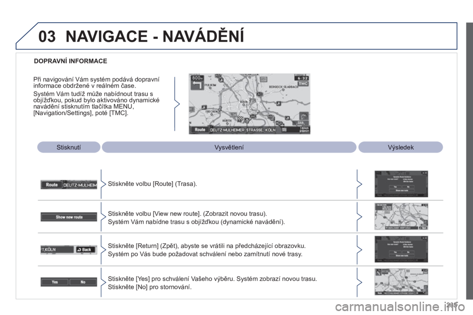 PEUGEOT 4008 2012  Návod na použití (in Czech) 235
03
   
 
DOPRAVNÍ INFORMACE
StisknutíVysvětlen