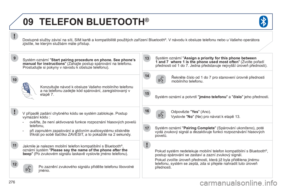 PEUGEOT 4008 2012 Návod na použití (in Czech) 276
10
09
9
11
12
13
14
15
16
17
Konzultujte návod k obsluze Vašeho mobilního telefonu a na telefonu zadejte kód spárování, zaregistrovaný v etapě 7.
TELEFON BLUETOOTH®
Systém oznámí " St PEUGEOT 4008 2012 Návod na použití (in Czech) 276
10
09
9
11
12
13
14
15
16
17
Konzultujte návod k obsluze Vašeho mobilního telefonu a na telefonu zadejte kód spárování, zaregistrovaný v etapě 7.
TELEFON BLUETOOTH®
Systém oznámí " St