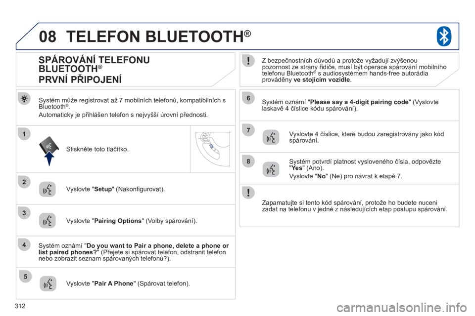 PEUGEOT 4008 2012 Návod na použití (in Czech) 312
08
2
4
1
6
8
3
5
7
TELEFON BLUETOOTH®
Systém může registrovat až 7 mobilních telefonů, kompatibilních sBluetooth®.
Automaticky je přihlášen tele
fon s nejvyšší úrovní přednost PEUGEOT 4008 2012 Návod na použití (in Czech) 312
08
2
4
1
6
8
3
5
7
TELEFON BLUETOOTH®
Systém může registrovat až 7 mobilních telefonů, kompatibilních sBluetooth®.
Automaticky je přihlášen tele
fon s nejvyšší úrovní přednost
