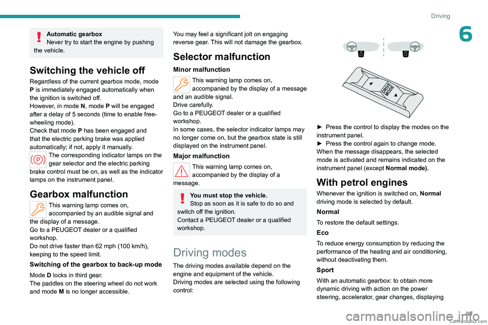 PEUGEOT 408 2023 Owners Manual 99
Driving
6Automatic gearbox
Never try to start the engine by pushing
the vehicle.
Switching the vehicle off
Regardless of the current gearbox mode, mode
P is immediately engaged automatically when PEUGEOT 408 2023 Owners Manual 99
Driving
6Automatic gearbox
Never try to start the engine by pushing
the vehicle.
Switching the vehicle off
Regardless of the current gearbox mode, mode
P is immediately engaged automatically when