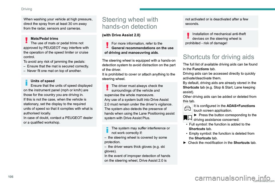 PEUGEOT 408 2023 Owners Manual 106
Driving
When washing your vehicle at high pressure,
direct the spray from at least 30 cm away
from the radar, sensors and cameras.
Mats/Pedal trims
The use of mats or pedal trims not
approved PEUGEOT 408 2023 Owners Manual 106
Driving
When washing your vehicle at high pressure,
direct the spray from at least 30 cm away
from the radar, sensors and cameras.
Mats/Pedal trims
The use of mats or pedal trims not
approved