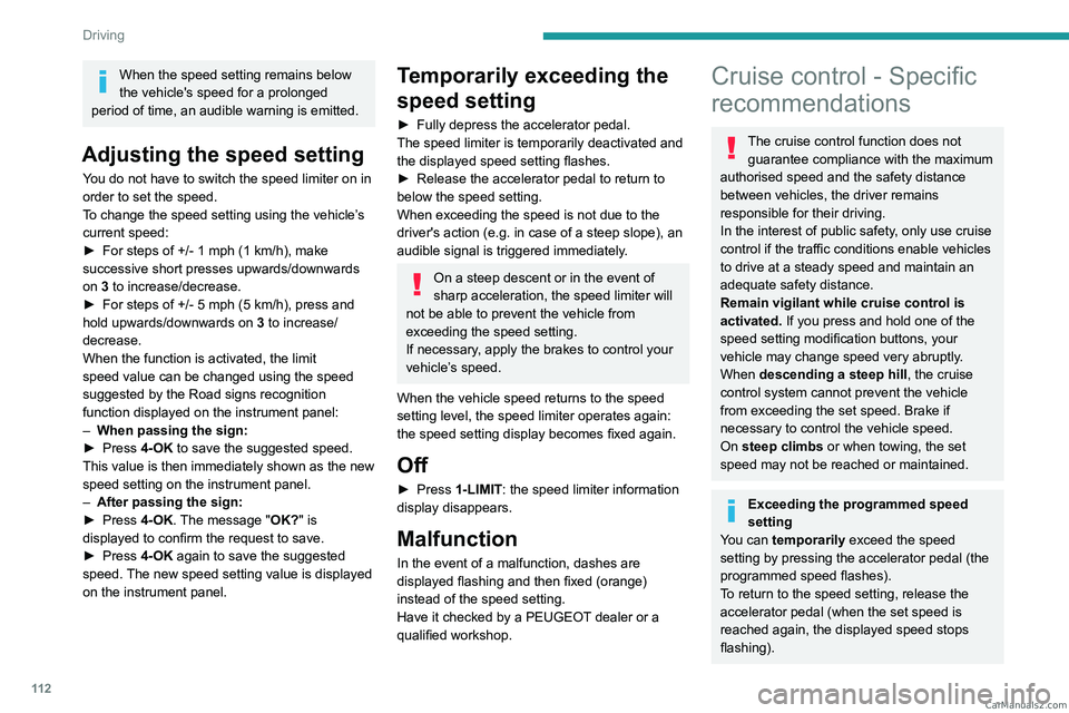 PEUGEOT 408 2023  Owners Manual 11 2
Driving
When the speed setting remains below 
the vehicle's speed for a prolonged 
period of time, an audible warning is emitted.
Adjusting the speed setting
You do not have to switch the spe