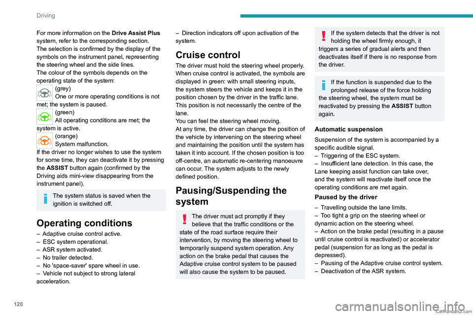 PEUGEOT 408 2023  Owners Manual 120
Driving
For more information on the Drive Assist Plus 
system, refer to the corresponding section.
The selection is confirmed by the display of the 
symbols on the instrument panel, representing 
