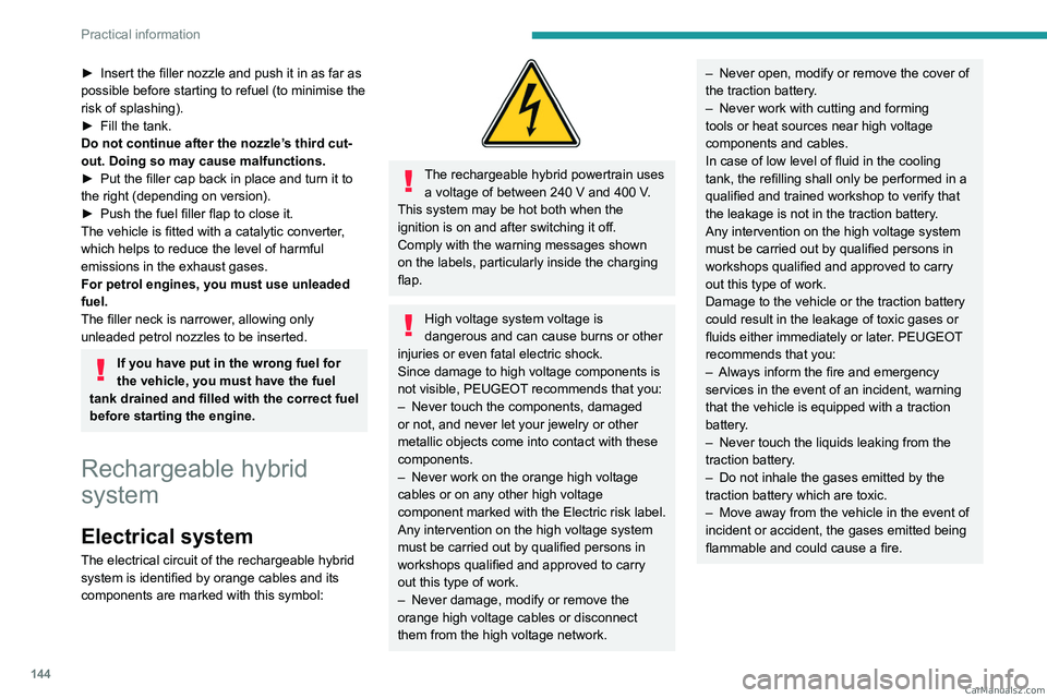 PEUGEOT 408 2023 Owners Manual 144
Practical information
► Insert the filler nozzle and push it in as far as
possible before starting to refuel (to minimise the
risk of splashing).
►
Fill the tank.
Do not continue after the PEUGEOT 408 2023 Owners Manual 144
Practical information
► Insert the filler nozzle and push it in as far as
possible before starting to refuel (to minimise the
risk of splashing).
►
Fill the tank.
Do not continue after the