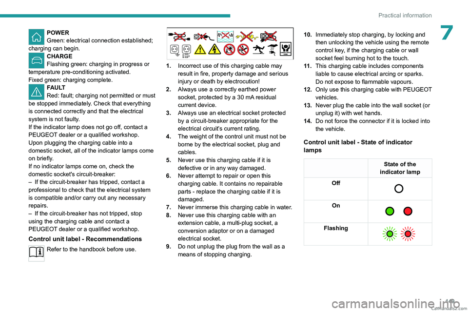 PEUGEOT 408 2023 Service Manual 149
Practical information
7POWER
Green: electrical connection established; 
charging can begin. 
CHARGE
Flashing green: charging in progress or 
temperature pre-conditioning activated.
Fixed green: ch