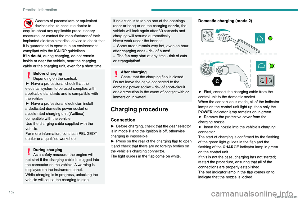 PEUGEOT 408 2023  Owners Manual 152
Practical information
Wearers of pacemakers or equivalent 
devices should consult a doctor to 
enquire about any applicable precautionary 
measures, or contact the manufacturer of their 
implanted