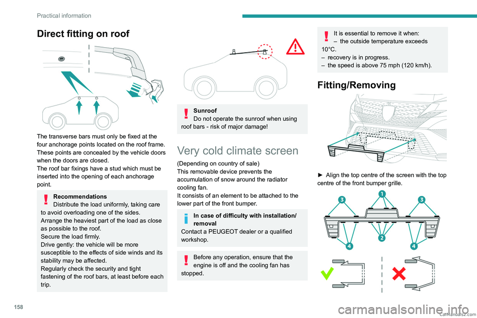 PEUGEOT 408 2023  Owners Manual 158
Practical information
Direct fitting on roof 
 
The transverse bars must only be fixed at the 
four anchorage points located on the roof frame. 
These points are concealed by the vehicle doors 
wh