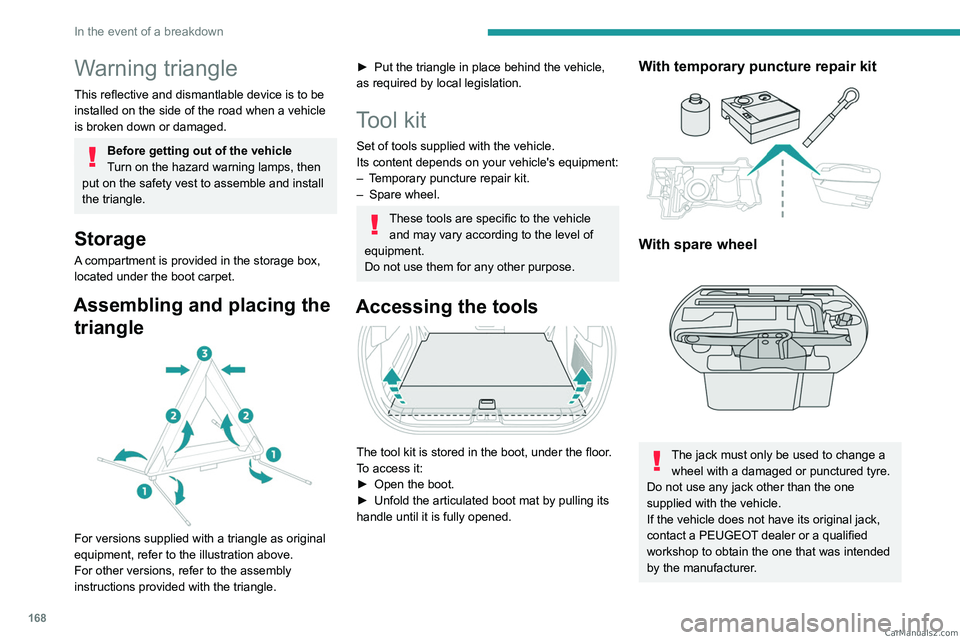 PEUGEOT 408 2023 Owners Manual 168
In the event of a breakdown
Warning triangle
This reflective and dismantlable device is to be
installed on the side of the road when a vehicle
is broken down or damaged.
Before getting out of th PEUGEOT 408 2023 Owners Manual 168
In the event of a breakdown
Warning triangle
This reflective and dismantlable device is to be
installed on the side of the road when a vehicle
is broken down or damaged.
Before getting out of th