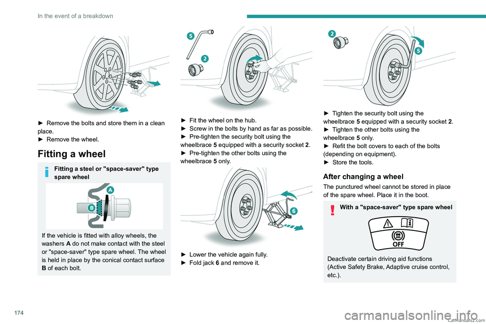 PEUGEOT 408 2023 Owners Manual 174
In the event of a breakdown
► Remove the bolts and store them in a clean
place.
►
Remove the wheel.
Fitting a wheel
Fitting a steel or "space-saver" type
spare wheel
If the veh PEUGEOT 408 2023 Owners Manual 174
In the event of a breakdown
► Remove the bolts and store them in a clean
place.
►
Remove the wheel.
Fitting a wheel
Fitting a steel or "space-saver" type
spare wheel
If the veh