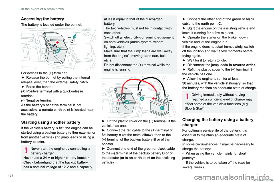 PEUGEOT 408 2023 Owners Manual 178
In the event of a breakdown
Accessing the battery
The battery is located under the bonnet.
For access to the (+) terminal:
► Release the bonnet by pulling the internal
release lever
, then t PEUGEOT 408 2023 Owners Manual 178
In the event of a breakdown
Accessing the battery
The battery is located under the bonnet.
For access to the (+) terminal:
► Release the bonnet by pulling the internal
release lever
, then t