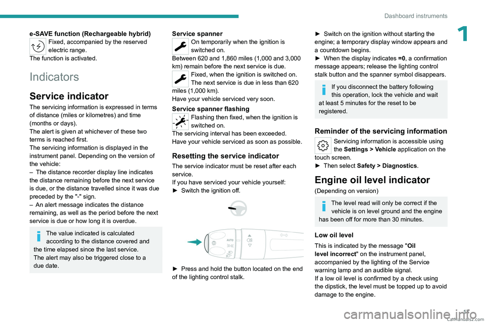 PEUGEOT 408 2023  Owners Manual 17
Dashboard instruments
1e-SAVE function (Rechargeable hybrid)Fixed, accompanied by the reserved 
electric range.
The function is activated.
Indicators
Service indicator
The servicing information is 