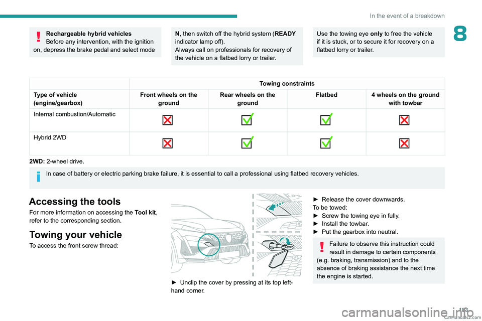 PEUGEOT 408 2023 Owners Manual 183
In the event of a breakdown
8Rechargeable hybrid vehicles
Before any intervention, with the ignition
on, depress the brake pedal and select mode N, then switch off the hybrid system (READY
indic PEUGEOT 408 2023 Owners Manual 183
In the event of a breakdown
8Rechargeable hybrid vehicles
Before any intervention, with the ignition
on, depress the brake pedal and select mode N, then switch off the hybrid system (READY
indic