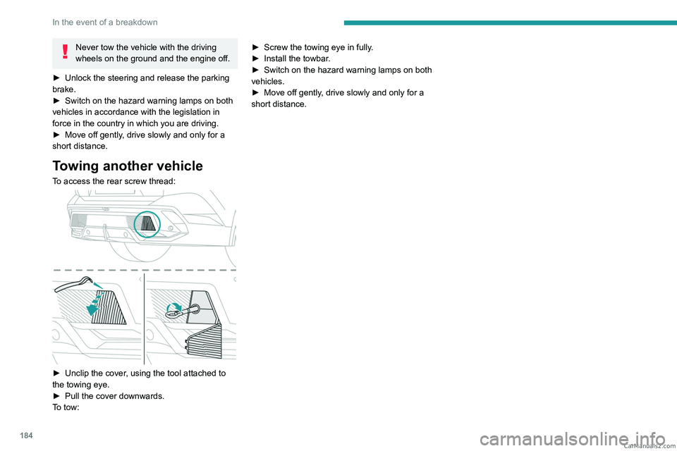 PEUGEOT 408 2023 Owners Manual 184
In the event of a breakdown
Never tow the vehicle with the driving
wheels on the ground and the engine off.
►
Unlock the steering and release the parking
brake.
►
Switch on the hazard w PEUGEOT 408 2023 Owners Manual 184
In the event of a breakdown
Never tow the vehicle with the driving
wheels on the ground and the engine off.
►
Unlock the steering and release the parking
brake.
►
Switch on the hazard w