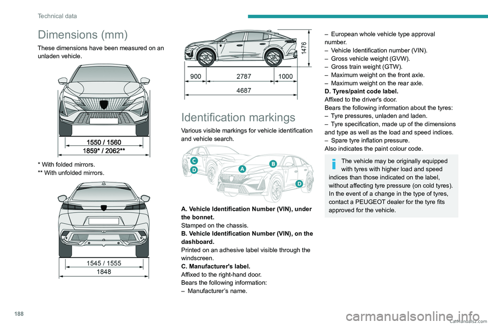PEUGEOT 408 2023 Owners Manual 188
Technical data
Dimensions (mm)
These dimensions have been measured on an unladen vehicle.
* With folded mirrors.
** With unfolded mirrors.
Identification markings
Various visible ma PEUGEOT 408 2023 Owners Manual 188
Technical data
Dimensions (mm)
These dimensions have been measured on an unladen vehicle.
* With folded mirrors.
** With unfolded mirrors.
Identification markings
Various visible ma