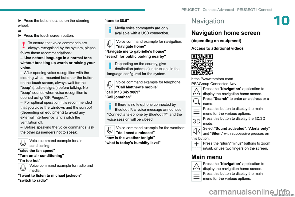PEUGEOT 408 2023 Owners Manual 195
PEUGEOT i-Connect Advanced - PEUGEOT i-Connect
10► Press the button located on the steering
wheel.
or
►
Press the touch screen button.
To ensure that voice commands are always recognised by PEUGEOT 408 2023 Owners Manual 195
PEUGEOT i-Connect Advanced - PEUGEOT i-Connect
10► Press the button located on the steering
wheel.
or
►
Press the touch screen button.
To ensure that voice commands are always recognised by
