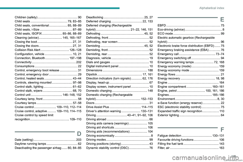 PEUGEOT 408 2023 Repair Manual 209
Alphabetical index
Children (safety)     90
Child seats     
79, 83–85
Child seats, conventional
    
85, 88–89
Child seats, i-Size
    
87–89
Child seats, ISOFIX
   
85–86, 88–89
Cleani