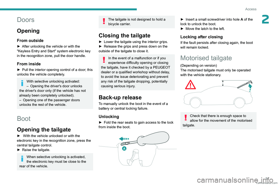 PEUGEOT 408 2023  Owners Manual 31
Access
2Doors
Opening
From outside
► After unlocking the vehicle or with the 
"Keyless Entry and Start" system electronic key 
in the recognition zone, pull the door handle.
From inside
�