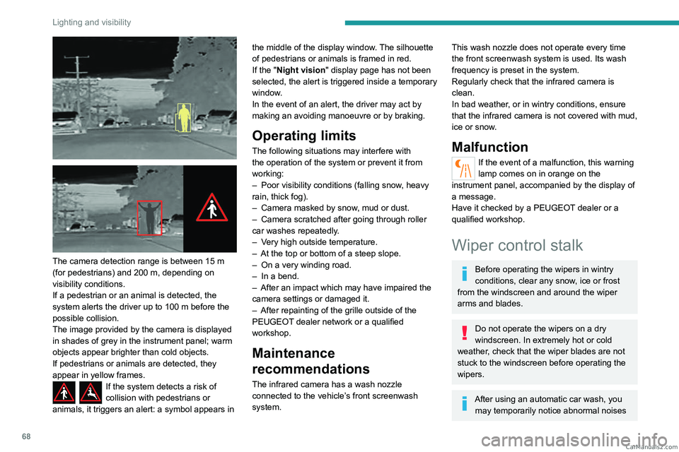 PEUGEOT 408 2023 Repair Manual 68
Lighting and visibility
The camera detection range is between 15 m
(for pedestrians) and 200 m, depending on
visibility conditions.
If a pedestrian or an animal is detected, the
system a PEUGEOT 408 2023 Repair Manual 68
Lighting and visibility
The camera detection range is between 15 m
(for pedestrians) and 200 m, depending on
visibility conditions.
If a pedestrian or an animal is detected, the
system a