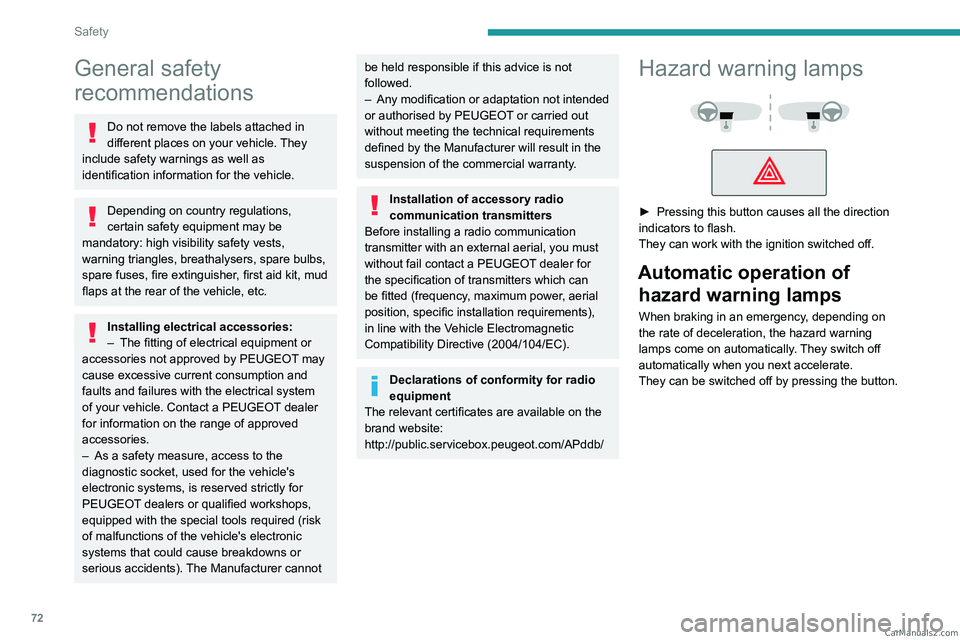 PEUGEOT 408 2023  Owners Manual 72
Safety
General safety 
recommendations
Do not remove the labels attached in 
different places on your vehicle. They 
include safety warnings as well as 
identification information for the vehicle.
