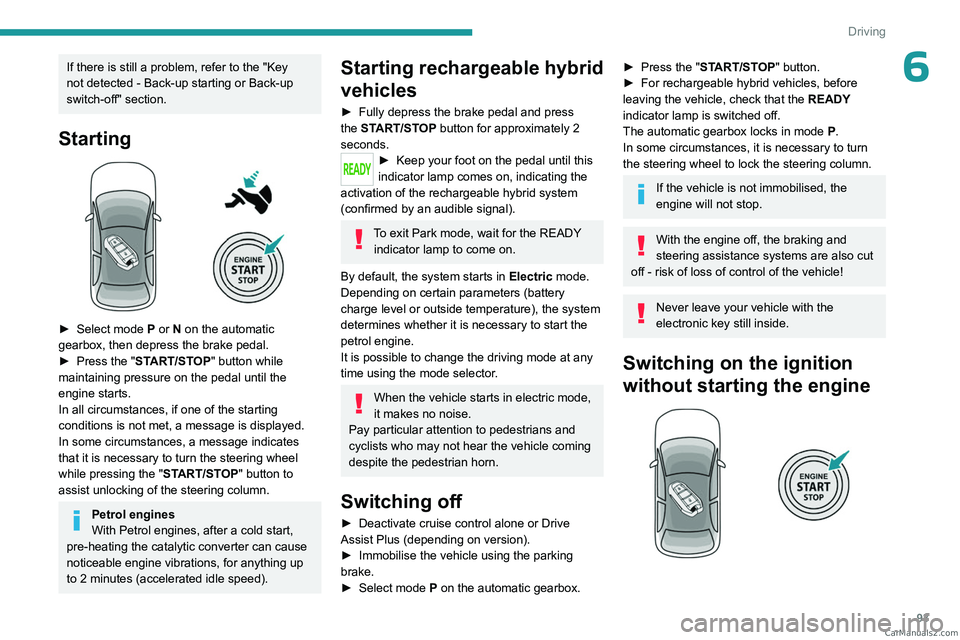 PEUGEOT 408 2023 Owners Manual 93
Driving
6If there is still a problem, refer to the "Key
not detected - Back-up starting or Back-up
switch-off" section.
Starting
► Select mode P or N on the automatic
gearbox, th PEUGEOT 408 2023 Owners Manual 93
Driving
6If there is still a problem, refer to the "Key
not detected - Back-up starting or Back-up
switch-off" section.
Starting
► Select mode P or N on the automatic
gearbox, th
