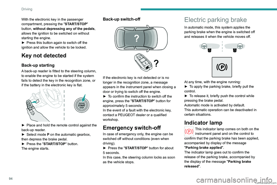 PEUGEOT 408 2023 Owners Manual 94
Driving
With the electronic key in the passenger
compartment, pressing the "START/STOP"
button, without depressing any of the pedals ,
allows the ignition to be switched on without
star PEUGEOT 408 2023 Owners Manual 94
Driving
With the electronic key in the passenger
compartment, pressing the "START/STOP"
button, without depressing any of the pedals ,
allows the ignition to be switched on without
star