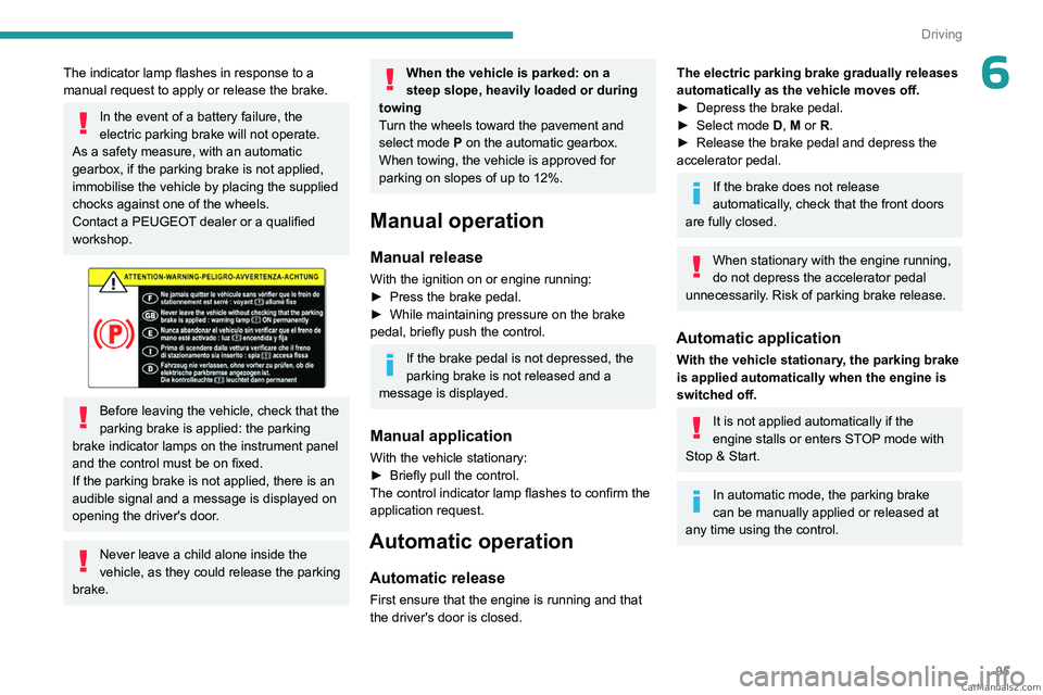 PEUGEOT 408 2023 Owners Manual 95
Driving
6The indicator lamp flashes in response to a
manual request to apply or release the brake.
In the event of a battery failure, the
electric parking brake will not operate.
As a safety me PEUGEOT 408 2023 Owners Manual 95
Driving
6The indicator lamp flashes in response to a
manual request to apply or release the brake.
In the event of a battery failure, the
electric parking brake will not operate.
As a safety me