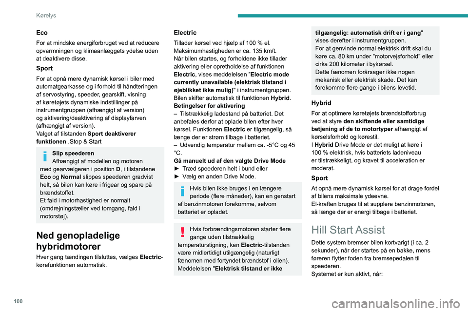 PEUGEOT 408 2023 Brugsanvisning (in Danish) 100
Kørelys
Eco
For at mindske energiforbruget ved at reducere
opvarmningen og klimaanlæggets ydelse uden
at deaktivere disse.
Sport
For at opnå mere dynamisk kørsel i biler med
automatgearkass PEUGEOT 408 2023 Brugsanvisning (in Danish) 100
Kørelys
Eco
For at mindske energiforbruget ved at reducere
opvarmningen og klimaanlæggets ydelse uden
at deaktivere disse.
Sport
For at opnå mere dynamisk kørsel i biler med
automatgearkass