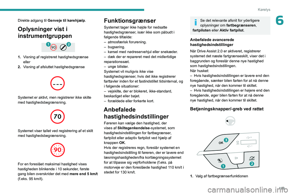 PEUGEOT 408 2023 Brugsanvisning (in Danish) 109
Kørelys
6Direkte adgang til Genveje til kørehjælp .
Oplysninger vist i
instrumentgruppen
1.Visning af registreret hastighedsgrænse
eller
2. Visning af afsluttet hastighedsgrænse
Syst PEUGEOT 408 2023 Brugsanvisning (in Danish) 109
Kørelys
6Direkte adgang til Genveje til kørehjælp .
Oplysninger vist i
instrumentgruppen
1.Visning af registreret hastighedsgrænse
eller
2. Visning af afsluttet hastighedsgrænse
Syst