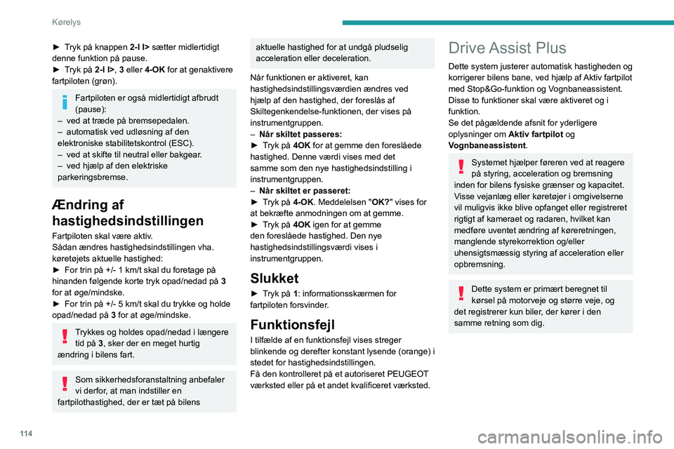 PEUGEOT 408 2023 Brugsanvisning (in Danish) 11 4
Kørelys
► Tryk på knappen 2-I I> sætter midlertidigt
denne funktion på pause.
►
T
ryk på 2-I I>, 3 eller 4-OK for at genaktivere
fartpiloten (grøn).
Fartpiloten er også midlertid PEUGEOT 408 2023 Brugsanvisning (in Danish) 11 4
Kørelys
► Tryk på knappen 2-I I> sætter midlertidigt
denne funktion på pause.
►
T
ryk på 2-I I>, 3 eller 4-OK for at genaktivere
fartpiloten (grøn).
Fartpiloten er også midlertid