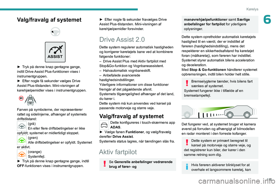 PEUGEOT 408 2023 Brugsanvisning (in Danish) 11 5
Kørelys
6Valg/fravalg af systemet
ASSIST
► Tryk på denne knap gentagne gange,
indtil Drive Assist Plus-funktionen vises i
instrumentgruppen.
►
Efter nogle få sekunder vælges Dr PEUGEOT 408 2023 Brugsanvisning (in Danish) 11 5
Kørelys
6Valg/fravalg af systemet
ASSIST
► Tryk på denne knap gentagne gange,
indtil Drive Assist Plus-funktionen vises i
instrumentgruppen.
►
Efter nogle få sekunder vælges Dr
