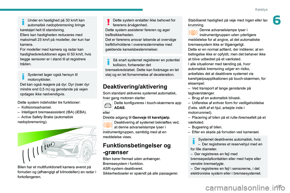 PEUGEOT 408 2023 Brugsanvisning (in Danish) 127
Kørelys
6Under en hastighed på 30 km/t kan
automatisk nødopbremsning bringe
køretøjet helt til standsning.
Ellers kan hastigheden reduceres med
maksimalt 25 km/t på modeller, der kun har PEUGEOT 408 2023 Brugsanvisning (in Danish) 127
Kørelys
6Under en hastighed på 30 km/t kan
automatisk nødopbremsning bringe
køretøjet helt til standsning.
Ellers kan hastigheden reduceres med
maksimalt 25 km/t på modeller, der kun har