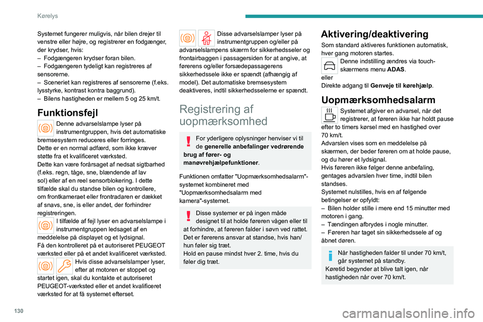 PEUGEOT 408 2023  Brugsanvisning (in Danish) 130
Kørelys
Systemet fungerer muligvis, når bilen drejer til 
venstre eller højre, og registrerer en fodgænger, 
der krydser, hvis:
– 
Fodgængeren krydser foran bilen.
–

 
Fodgængeren tydel