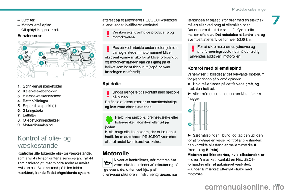 PEUGEOT 408 2023  Brugsanvisning (in Danish) 161
Praktiske oplysninger
7– Luftfilter.
–  Motoroliemålepind.
–
  Oliepåfyldningsdæksel.
Benzinmotor 
 
1. Sprinklervæskebeholder
2. Kølervæskebeholder
3. Bremsevæskebeholder
4. Batteri/