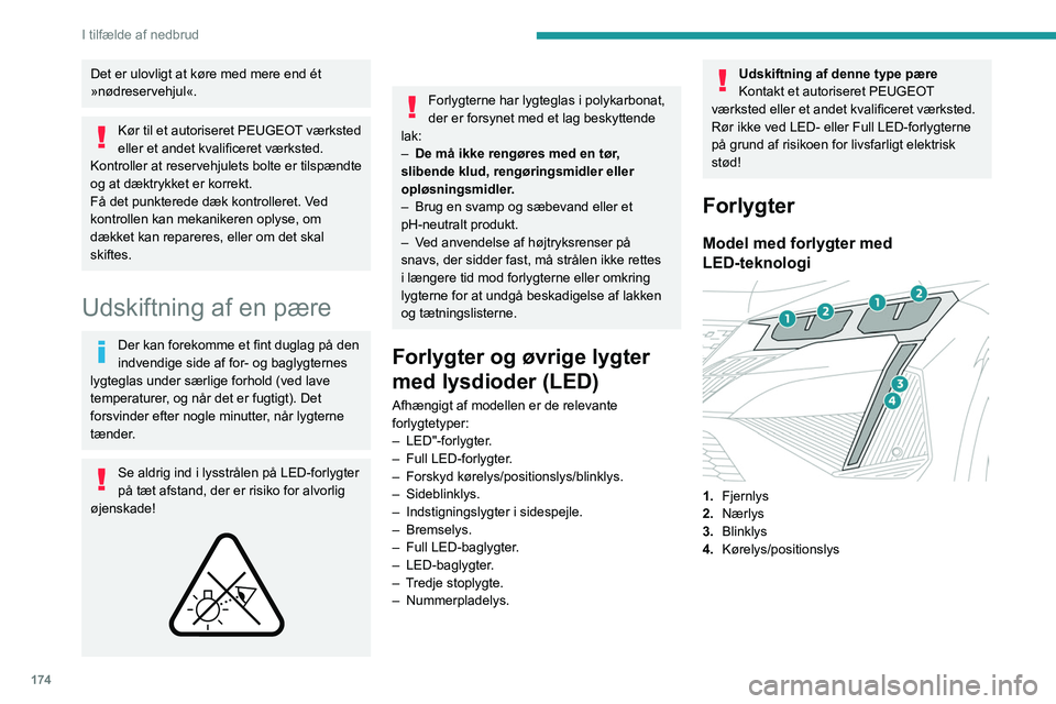 PEUGEOT 408 2023  Brugsanvisning (in Danish) 174
I tilfælde af nedbrud
Det er ulovligt at køre med mere end ét 
»nødreservehjul«.
Kør til et autoriseret PEUGEOT værksted 
eller et andet kvalificeret værksted.
Kontroller at reservehjulet
