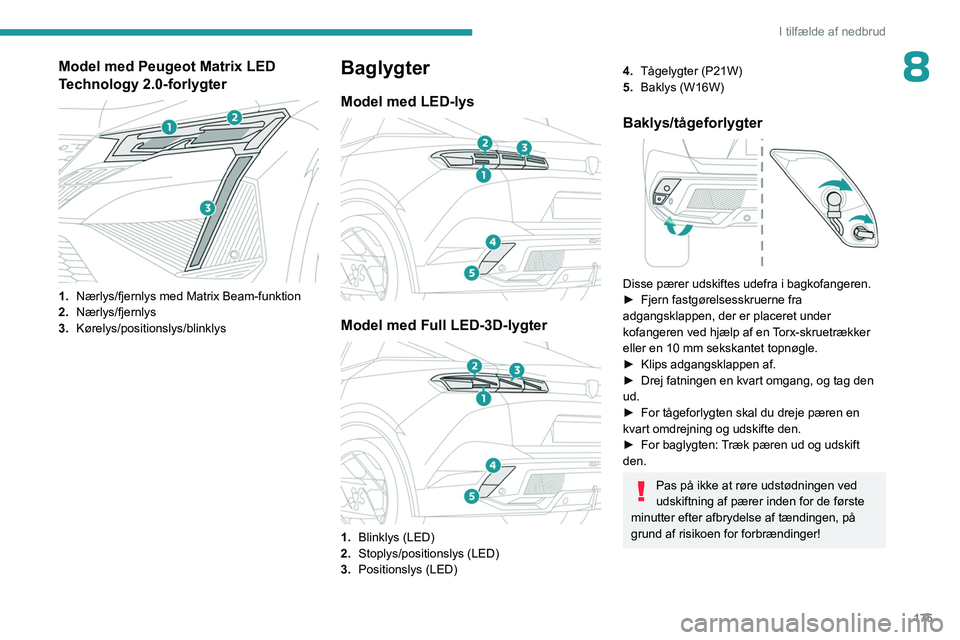 PEUGEOT 408 2023  Brugsanvisning (in Danish) 175
I tilfælde af nedbrud
8Model med Peugeot Matrix LED 
Technology 2.0-forlygter
 
 
1.Nærlys/fjernlys med Matrix Beam-funktion
2. Nærlys/fjernlys 
3. Kørelys/positionslys/blinklys
Baglygter
Mode