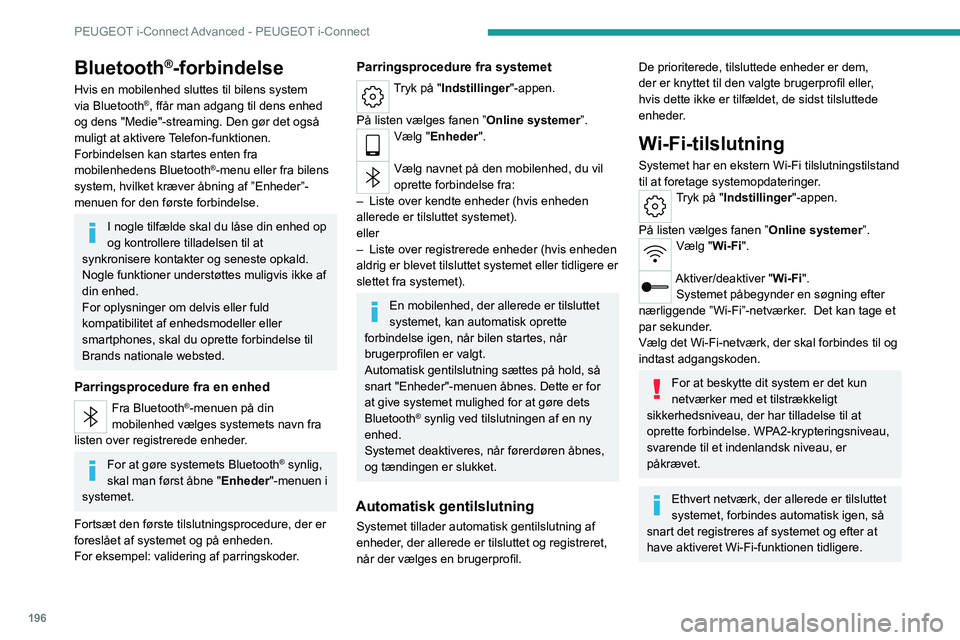 PEUGEOT 408 2023 Brugsanvisning (in Danish) 196
PEUGEOT i-Connect Advanced - PEUGEOT i-Connect
Bluetooth®-forbindelse
Hvis en mobilenhed sluttes til bilens system
via Bluetooth®, ffår man adgang til dens enhed
og dens "Medie"-strea PEUGEOT 408 2023 Brugsanvisning (in Danish) 196
PEUGEOT i-Connect Advanced - PEUGEOT i-Connect
Bluetooth®-forbindelse
Hvis en mobilenhed sluttes til bilens system
via Bluetooth®, ffår man adgang til dens enhed
og dens "Medie"-strea