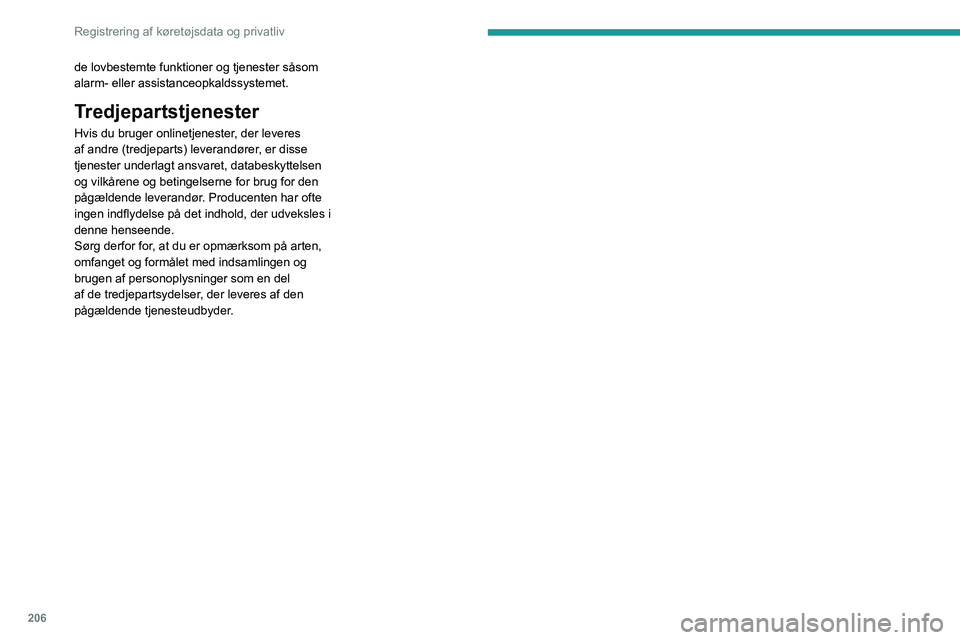 PEUGEOT 408 2023 Brugsanvisning (in Danish) 206
Registrering af køretøjsdata og privatliv
de lovbestemte funktioner og tjenester såsom
alarm- eller assistanceopkaldssystemet.
Tredjepartstjenester
Hvis du bruger onlinetjenester, der leveres PEUGEOT 408 2023 Brugsanvisning (in Danish) 206
Registrering af køretøjsdata og privatliv
de lovbestemte funktioner og tjenester såsom
alarm- eller assistanceopkaldssystemet.
Tredjepartstjenester
Hvis du bruger onlinetjenester, der leveres