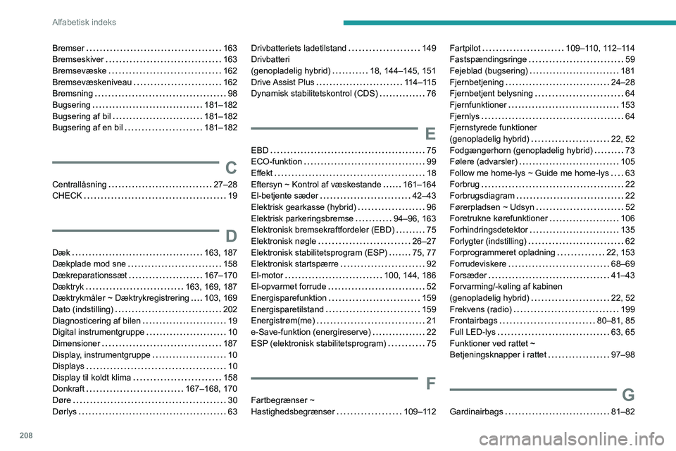 PEUGEOT 408 2023 Brugsanvisning (in Danish) 208
Alfabetisk indeks
Bremser 163
Bremseskiver
163
Bremsevæske
162
Bremsevæskeniveau
162
Bremsning
98
Bugsering
181–182
Bugsering af bil
181–182
Bugsering af en PEUGEOT 408 2023 Brugsanvisning (in Danish) 208
Alfabetisk indeks
Bremser 163
Bremseskiver
163
Bremsevæske
162
Bremsevæskeniveau
162
Bremsning
98
Bugsering
181–182
Bugsering af bil
181–182
Bugsering af en