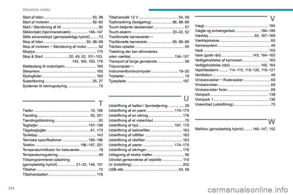PEUGEOT 408 2023 Brugsanvisning (in Danish) 212
Alfabetisk indeks
Start af bilen 93, 98
Start af motoren
92–93
Start / Standsning af bil
92
Stikkontakt (hjemmenetværk)
146–147
Stille advarselslyd (genopladeligg hybrid)
PEUGEOT 408 2023 Brugsanvisning (in Danish) 212
Alfabetisk indeks
Start af bilen 93, 98
Start af motoren
92–93
Start / Standsning af bil
92
Stikkontakt (hjemmenetværk)
146–147
Stille advarselslyd (genopladeligg hybrid)